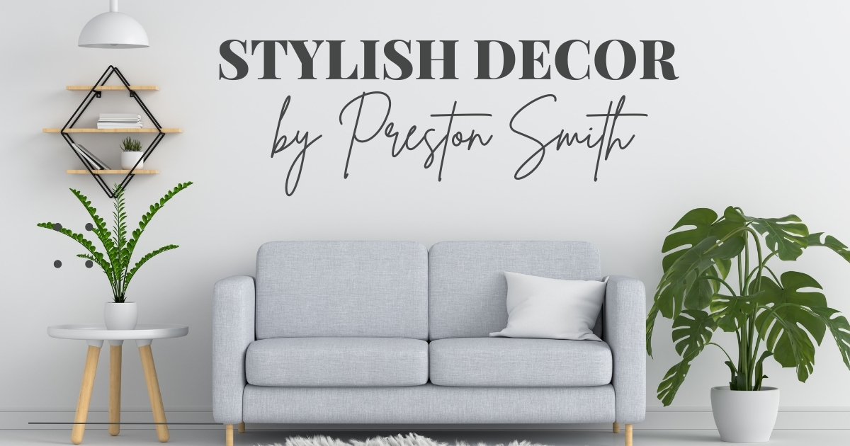 Stylish Decor by Preston Smith