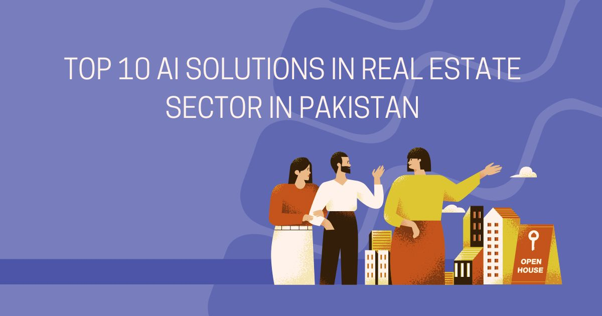 Exploring Top 10 AI Solutions in Real Estate Sector in Pakistan